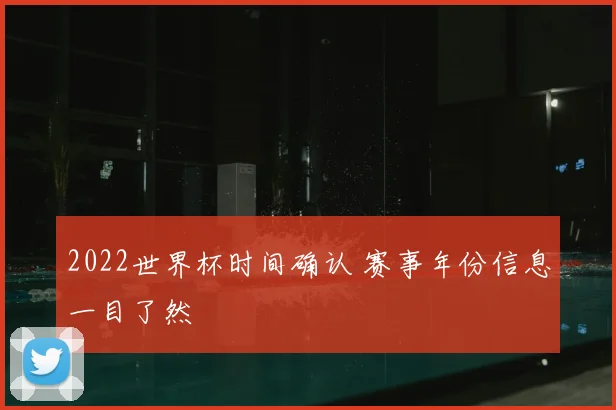 2022世界杯时间确认 赛事年份信息一目了然